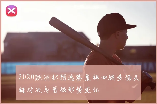 2020欧洲杯预选赛集锦回顾多场关键对决与晋级形势变化