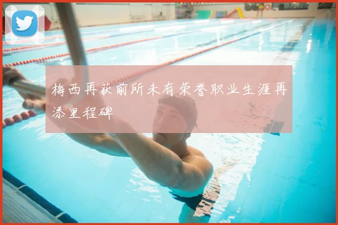 梅西再获前所未有荣誉职业生涯再添里程碑