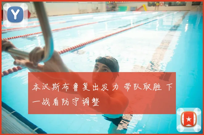 本汉斯布鲁复出发力 带队取胜 下一战看防守调整