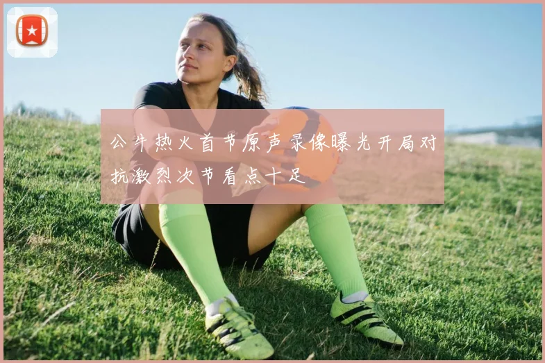 公牛热火首节原声录像曝光开局对抗激烈次节看点十足