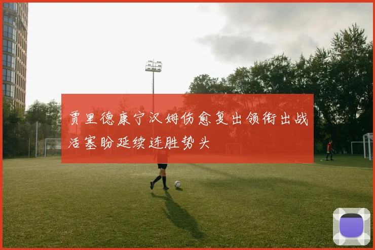 贾里德康宁汉姆伤愈复出领衔出战活塞盼延续连胜势头